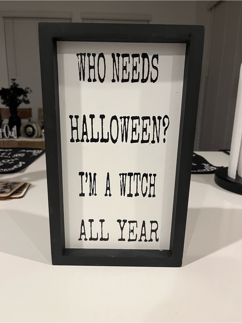 Black and White "Who Needs Halloween?" Framed Sign